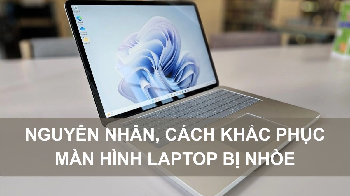 Nguyên nhân, cách khắc phục màn hình laptop bị nhòe hiệu quả